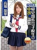 帰宅部系女子校生の中出し調教 高城姫華