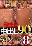 孕ませナマ中出し90発！ 54人のマ〇コにどぴゅどぴゅ8時間！